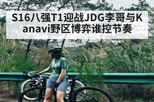 S16八强T1迎战JDG李哥与Kanavi野区博弈谁控节奏 - kaiyun