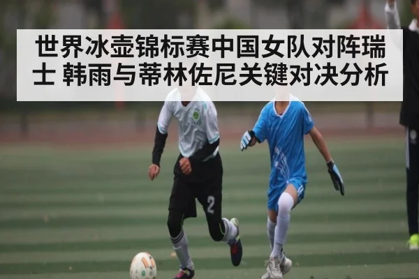 世界冰壶锦标赛中国女队对阵瑞士 韩雨与蒂林佐尼关键对决分析 - kaiyun
